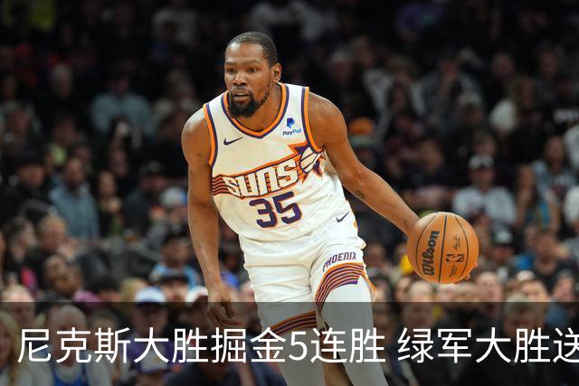 尼克斯大胜掘金5连胜 绿军大胜送热火5连败
